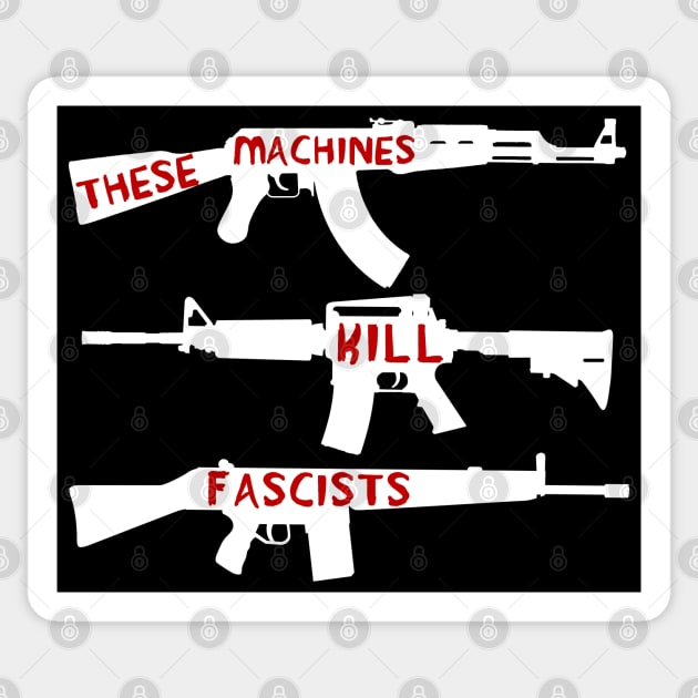 These Machines Kill Fascists - Firearms, Guns, Anti-Fascist, AK47, AR15, Antifa Sticker by SpaceDogLaika